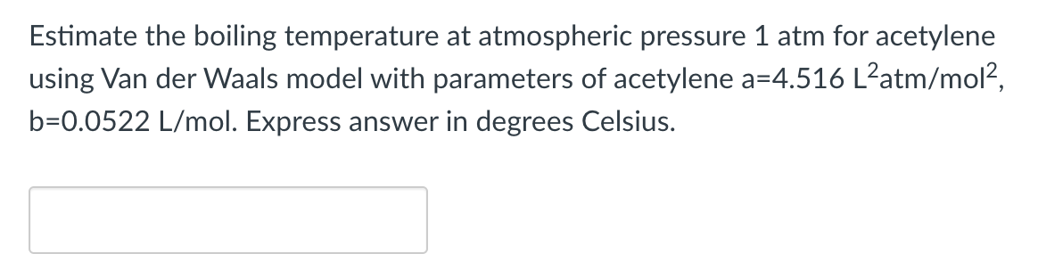 Estimate The Boiling Temperature At Atmospheric Pressure 1 Atm For Acetylene Using Van Der Waals Model With Parameters O 1