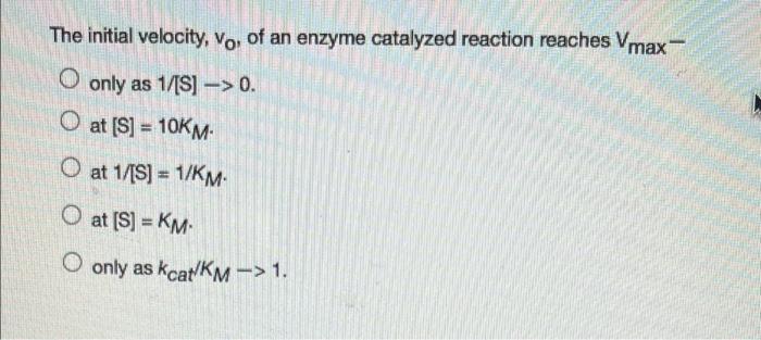 The Initial Velocity Vo Of An Enzyme Catalyzed Reaction Reaches Vmax O Only As 1 S 0 O At S 10km O At 1 1