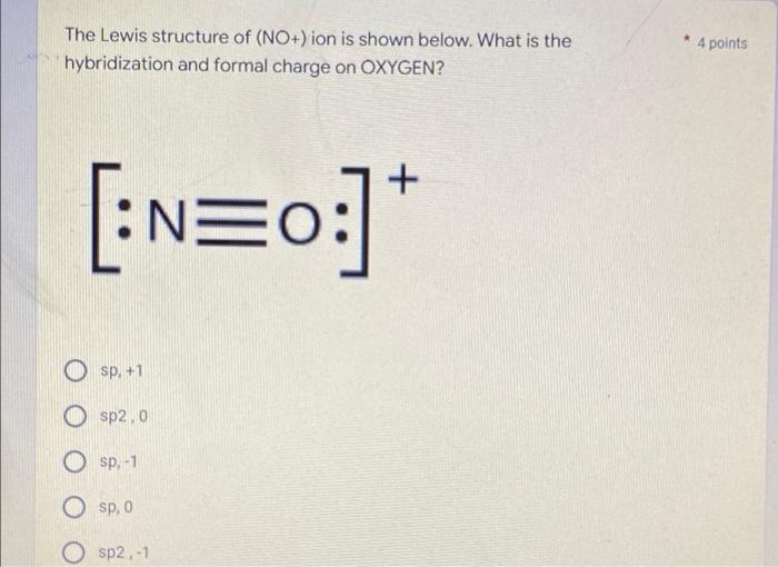 The Lewis Structure Of No Ion Is Shown Below What Is The Hybridization And Formal Charge On Oxygen 4 Points V O 1