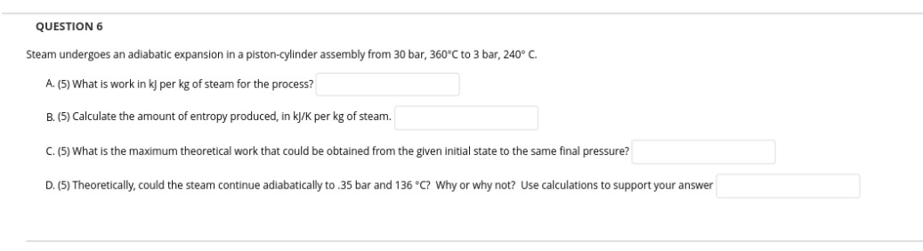 Question 6 Steam Undergoes An Adiabatic Expansion In A Piston Cylinder Assembly From 30 Bar 360 C To 3 Bar 240 C A 1
