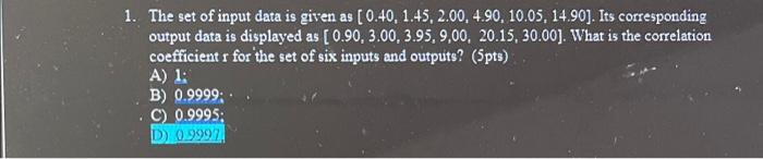1 The Set Of Input Data Is Given As 0 40 1 45 2 00 4 90 10 05 14 90 Its Corresponding Output Data Is Displayed A 1