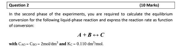 Question 2 10 Marks In The Second Phase Of The Experiments You Are Required To Calculate The Equilibrium Conversion F 1