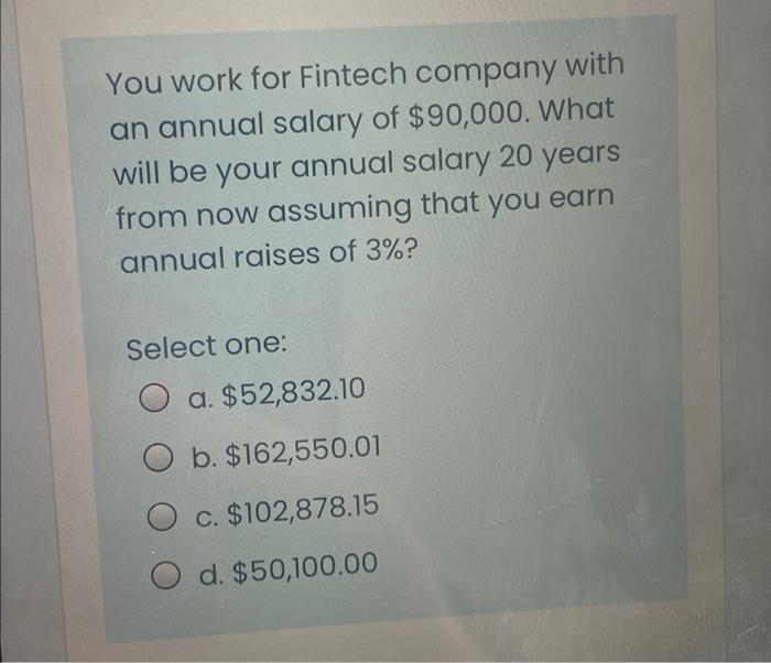 You Work For Fintech Company With An Annual Salary Of 90 000 What Will Be Your Annual Salary 20 Years From Now Assumin 1