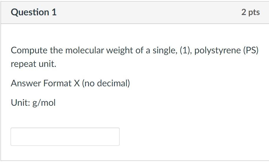 Question 1 2 Pts Compute The Molecular Weight Of A Single 1 Polystyrene Ps Repeat Unit Answer Format X No Decima 1
