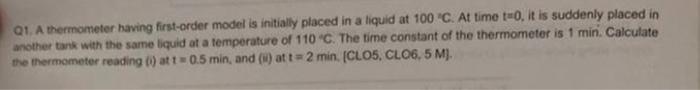Q1 A Thermometer Having First Order Model Is Initially Placed In A Liquid At 100 C At Time T 0 It Is Suddenly Placed 1