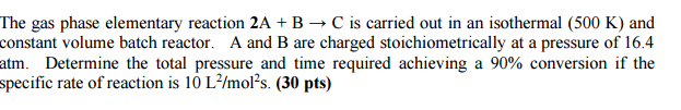 The Gas Phase Elementary Reaction 2a B C Is Carried Out In An Isothermal 500 K And Constant Volume Batch Reactor A 1