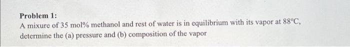 Problem 1 A Mixure Of 35 Mol Methanol And Rest Of Water Is In Equilibrium With Its Vapor At 88 C Determine The A Pr 1
