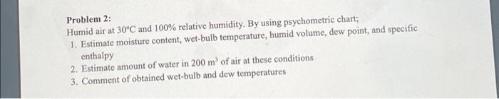 Problem 2 Humid Air At 30 C And 100 Relative Humidity By Using Psychometric Chart 1 Estimate Moisture Content Wet 1
