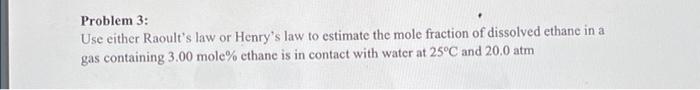 Problem 3 Use Either Raoult S Law Or Henry S Law To Estimate The Mole Fraction Of Dissolved Ethane In A Gas Containing 1
