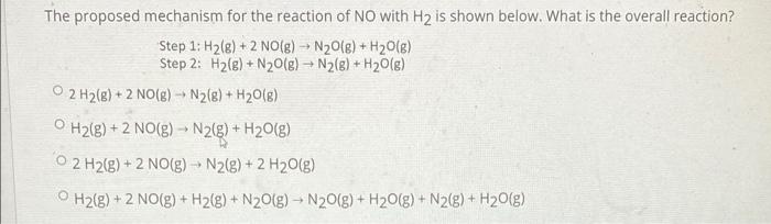 The Proposed Mechanism For The Reaction Of No With H2 Is Shown Below What Is The Overall Reaction Step 1 H2 G 2 1