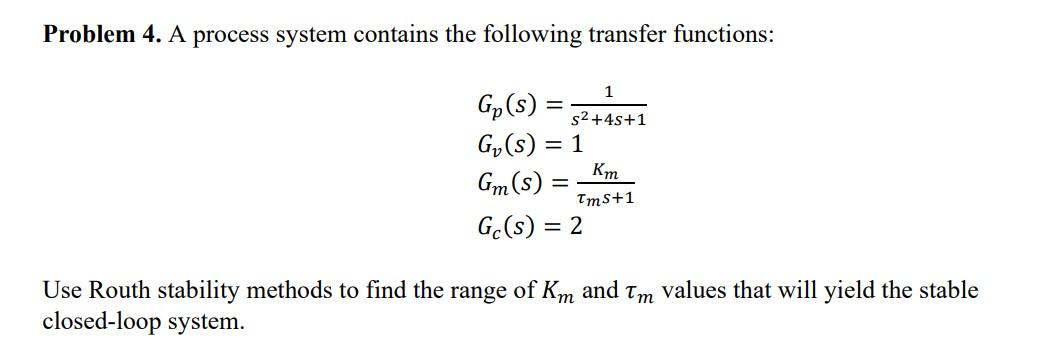 Problem 4 A Process System Contains The Following Transfer Functions 1 Gp S Gy S Gm S Gc S 2 2 45 1 1 Km Tms 1 1