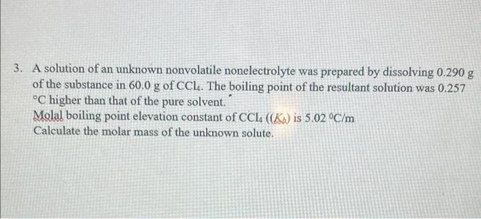 3 A Solution Of An Unknown Nonvolatile Nonelectrolyte Was Prepared By Dissolving 0 290 G Of The Substance In 60 0 G Of 1