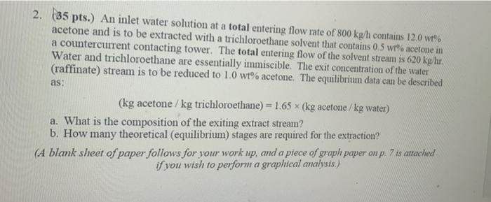 2 35 Pts An Inlet Water Solution At A Total Entering Flow Rate Of 800 Kg H Contains 12 0 Wt Acetone And Is To Be Ex 2