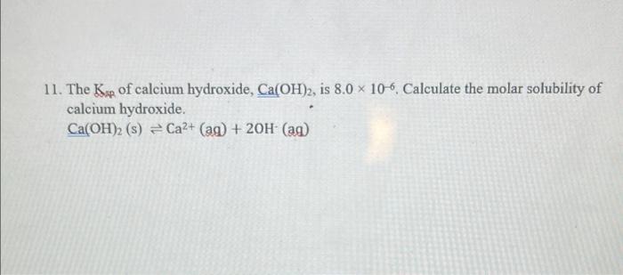 11 The Kap Of Calcium Hydroxide Ca Oh 2 Is 8 0 X 10 6 Calculate The Molar Solubility Of Calcium Hydroxide Ca Oh 2 1