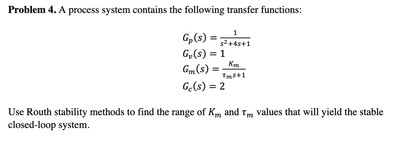 Problem 4 A Process System Contains The Following Transfer Functions 1 S2 45 1 Gp S Go S 1 Gm S Km Ims 1 Gc S 1