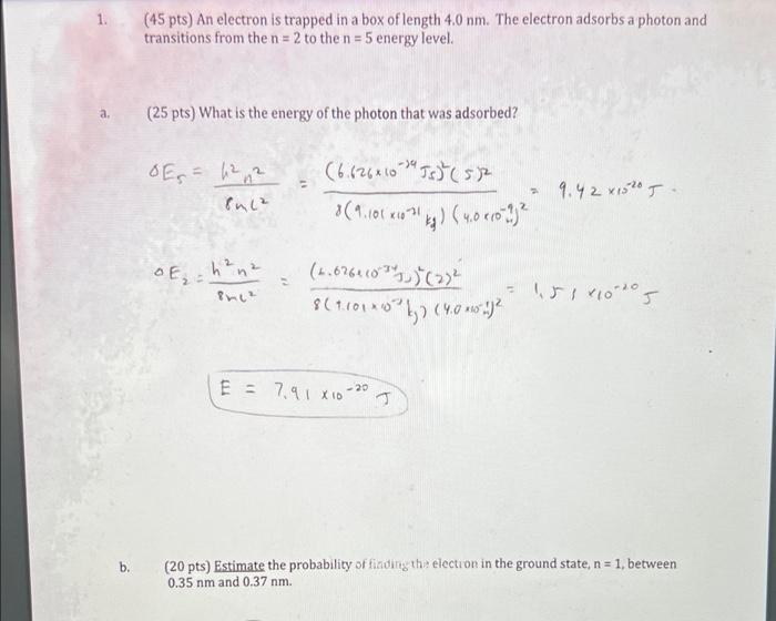 1 45 Pts An Electron Is Trapped In A Box Of Length 4 0 Nm The Electron Adsorbs A Photon And Transitions From The N 1