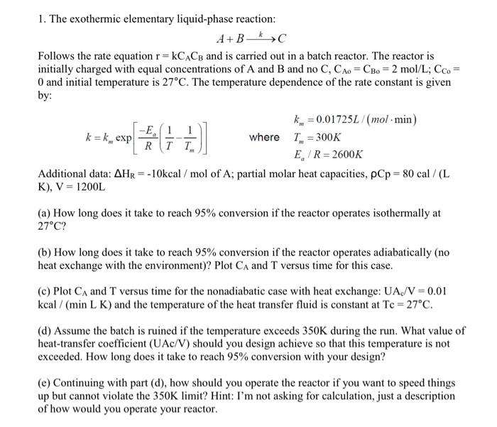 1 The Exothermic Elementary Liquid Phase Reaction A B Follows The Rate Equation R Kcacs And Is Carried Out In A Ba 1