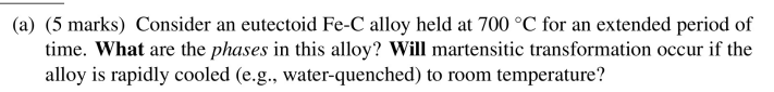 A 5 Marks Consider An Eutectoid Fe C Alloy Held At 700 C For An Extended Period Of Time What Are The Phases In Thi 1