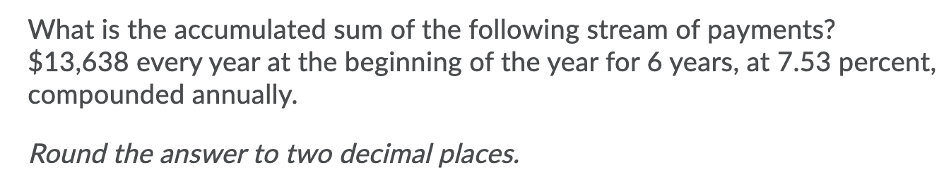 What Is The Accumulated Sum Of The Following Stream Of Payments 13 638 Every Year At The Beginning Of The Year For 6 Y 1
