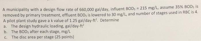 A Municipality With A Design Flow Rate Of 660 000 Gal Day Influent Bods 215 Mg L Assume 35 Bods Is Removed By Prima 1