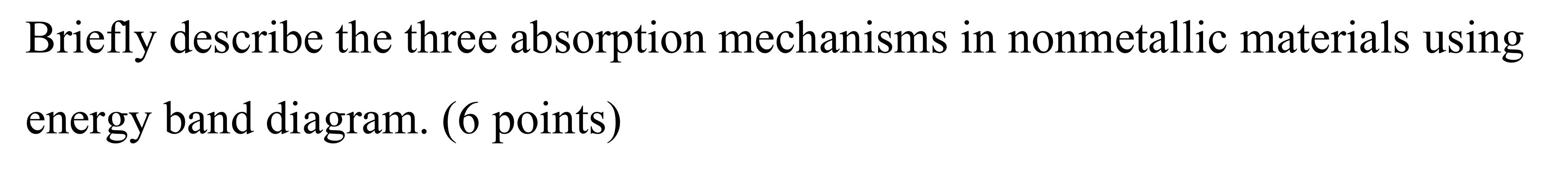 Briefly Describe The Three Absorption Mechanisms In Nonmetallic Materials Using Energy Band Diagram 6 Points 1