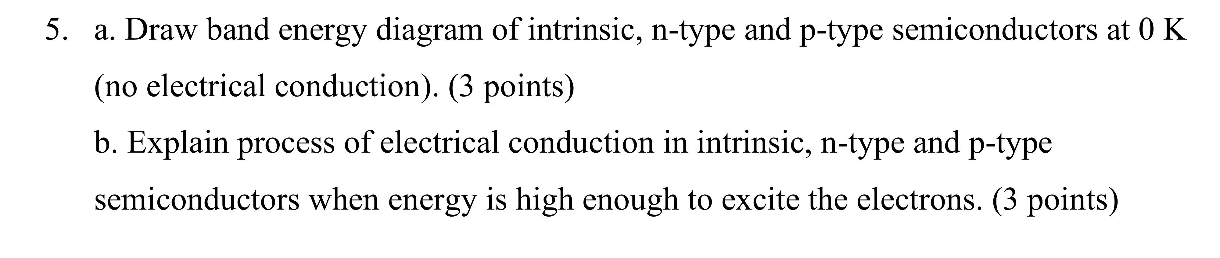 5 A Draw Band Energy Diagram Of Intrinsic N Type And P Type Semiconductors At Ok No Electrical Conduction 3 Point 1