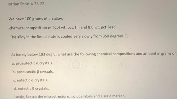 Jordan Snott 4 28 22 We Have 100 Grams Of An Alloy Chemical Composition Of 92 4 Wt Pct Tin And 8 6 Wt Pct Lead The 1