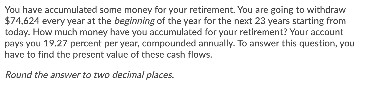You Have Accumulated Some Money For Your Retirement You Are Going To Withdraw 74 624 Every Year At The Beginning Of Th 1