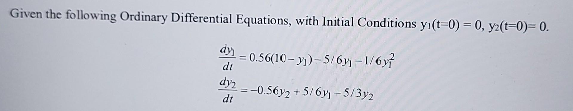 Given The Following Ordinary Differential Equations With Initial Conditions Yi T 0 0 Y2 T 0 0 Dt Dy 0 56 10 Yi 1
