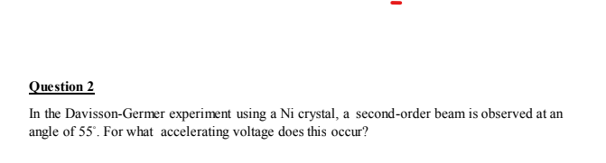 Question 2 In The Davisson Germer Experiment Using A Ni Crystal A Second Order Beam Is Observed At An Angle Of 55 For 1