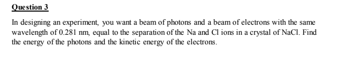 Question 3 In Designing An Experiment You Want A Beam Of Photons And A Beam Of Electrons With The Same Wavelength Of 0 1