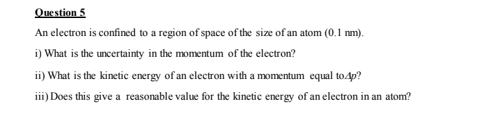 Question 5 An Electron Is Confined To A Region Of Space Of The Size Of An Atom 0 1 Nm I What Is The Uncertainty In T 1