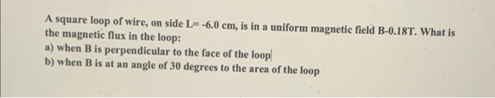 A Square Loop Of Wire On Side L 6 0 Cm Is In A Uniform Magnetic Field B 0 18t What Is The Magnetic Flux In The Loop 1