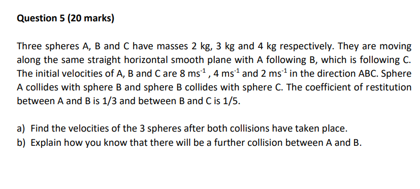 Question 5 20 Marks Three Spheres A B And C Have Masses 2 Kg 3 Kg And 4 Kg Respectively They Are Moving Along The S 1