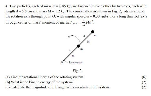 M 4 Two Particles Each Of Mass M 0 85 Kg Are Fastened To Each Other By Two Rods Each With Length D 5 6 Cm And Ma 1