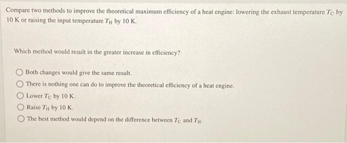 Compare Two Methods To Improve The Theoretical Maximum Efficiency Of A Heat Engine Lowering The Exhaust Temperature Te 1