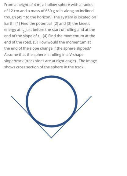 From A Height Of 4 M A Hollow Sphere With A Radius Of 12 Cm And A Mass Of 650 G Rolls Along An Inclined Trough 45 To 1