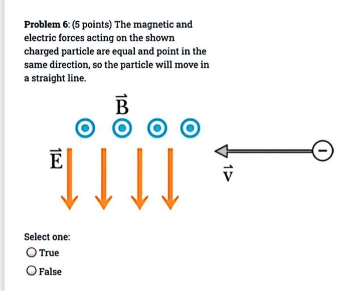 Problem 7 5 Points Charges Moving In A Uniform Magnetic Field Are Subject To The Same Magnetic Force Regardless Of Th 2