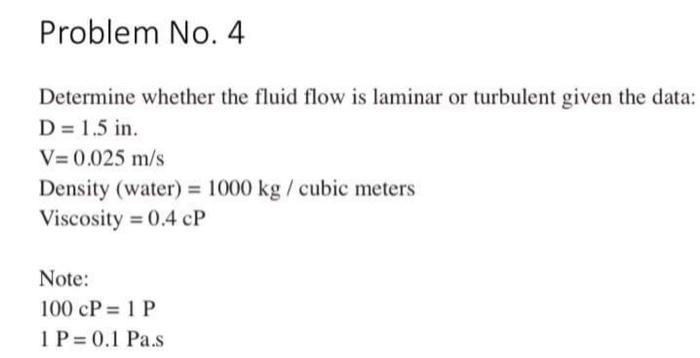 Problem No 4 Determine Whether The Fluid Flow Is Laminar Or Turbulent Given The Data D 1 5 In V 0 025 M S Density 1