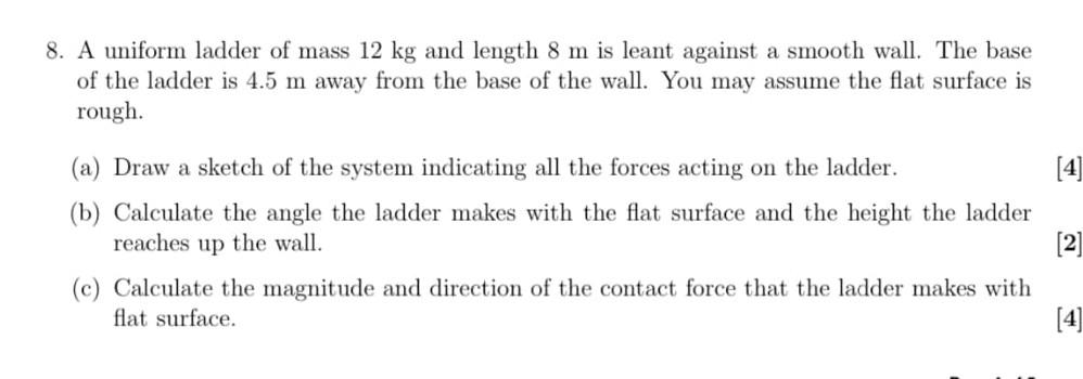 8 A Uniform Ladder Of Mass 12 Kg And Length 8 M Is Leant Against A Smooth Wall The Base Of The Ladder Is 4 5 M Away Fr 1