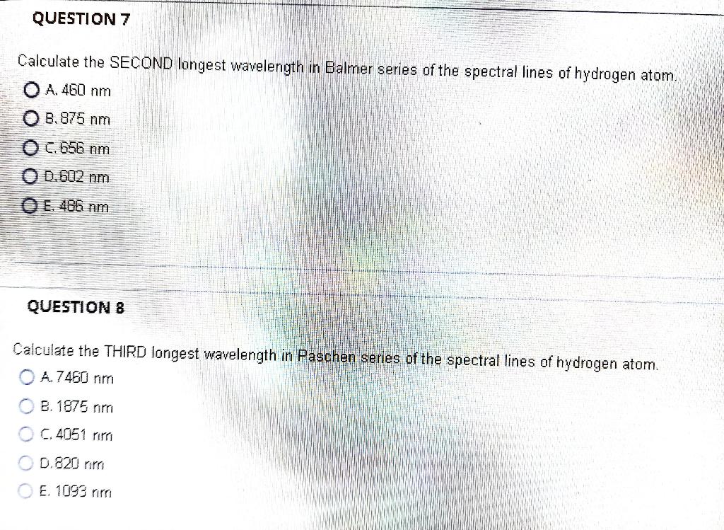 Question 7 Calculate The Second Longest Wavelength In Balmer Series Of The Spectral Lines Of Hydrogen Atom A 460 Nm B 1