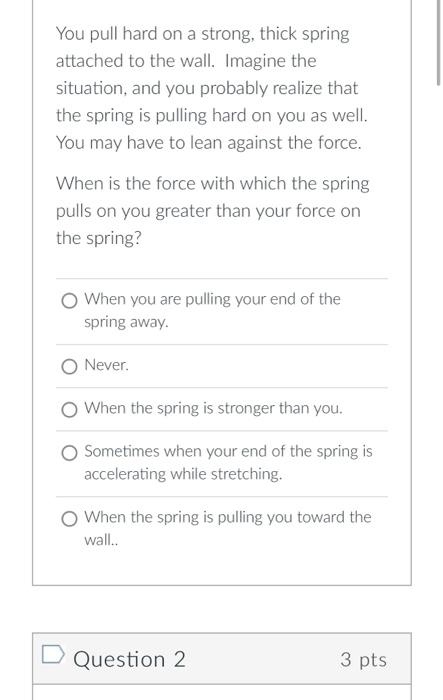 You Pull Hard On A Strong Thick Spring Attached To The Wall Imagine The Situation And You Probably Realize That The S 1