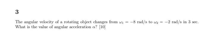 3 The Angular Velocity Of A Rotating Object Changes From W1 8 Rad S To Wy 2 Rad S In 3 Sec What Is The Value Of A 1