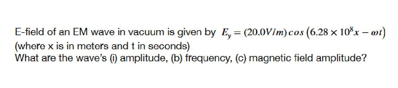 E Field Of An Em Wave In Vacuum Is Given By E 20 0v M Cos 6 28 X 108x Ot Where X Is In Meters And T In Seconds 1