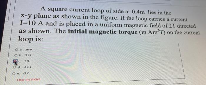 A Square Current Loop Of Side A 0 4m Lies In The X Y Plane As Shown In The Figure If The Loop Carries A Current I 10 A 1