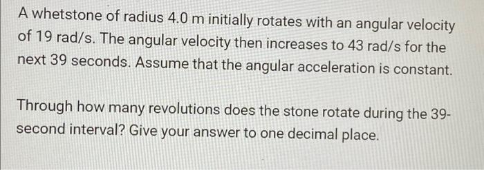 A Whetstone Of Radius 4 0 M Initially Rotates With An Angular Velocity Of 19 Rad S The Angular Velocity Then Increases 1
