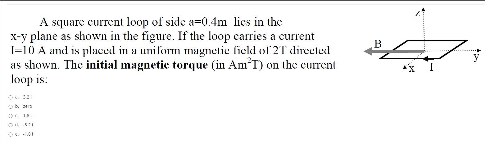 Z B A Square Current Loop Of Side A 0 4m Lies In The X Y Plane As Shown In The Figure If The Loop Carries A Current I 1 1
