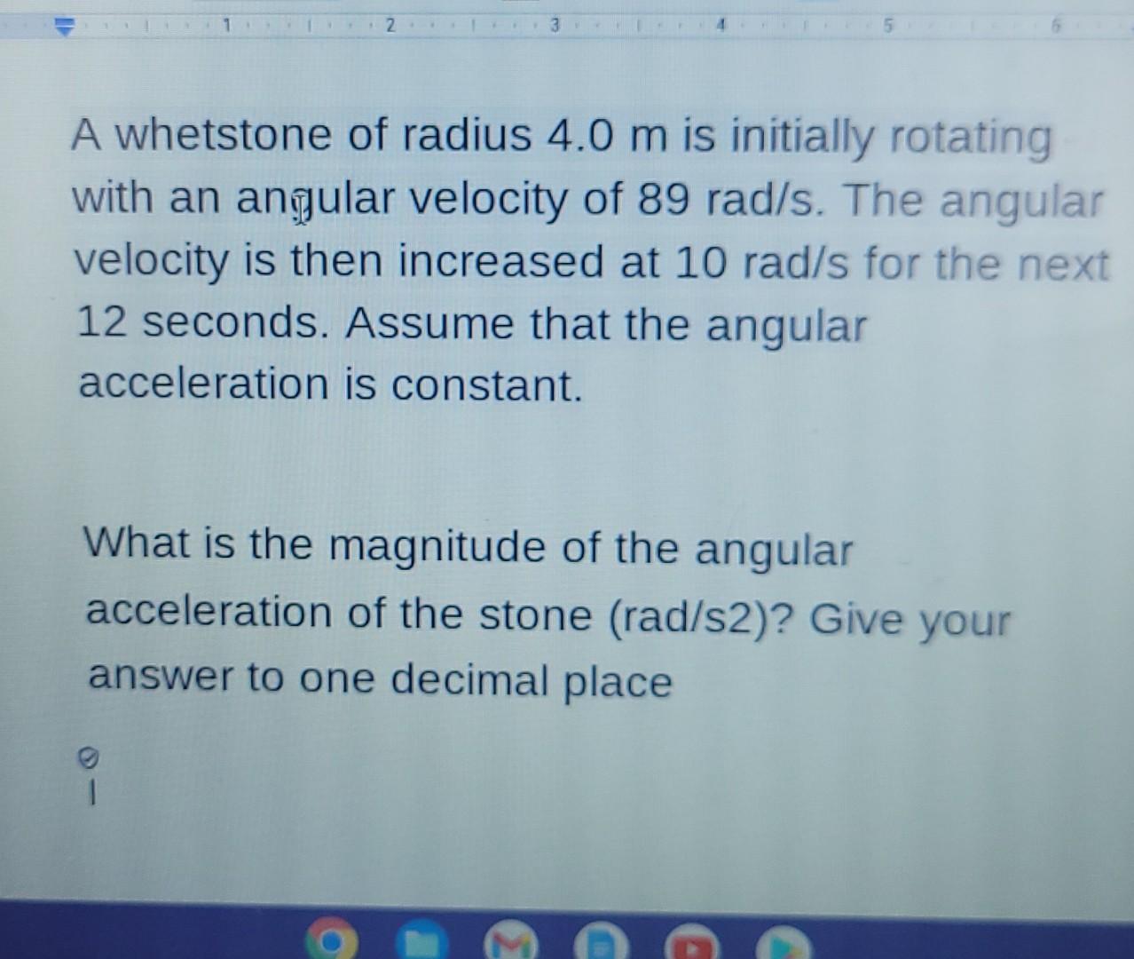 3 A Whetstone Of Radius 4 0 M Is Initially Rotating With An Angular Velocity Of 89 Rad S The Angular Velocity Is Then I 1