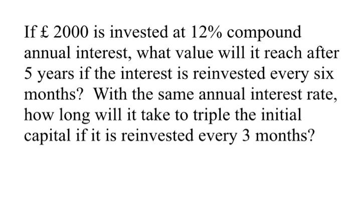 If 2000 Is Invested At 12 Compound Annual Interest What Value Will It Reach After 5 Years If The Interest Is Reinves 1