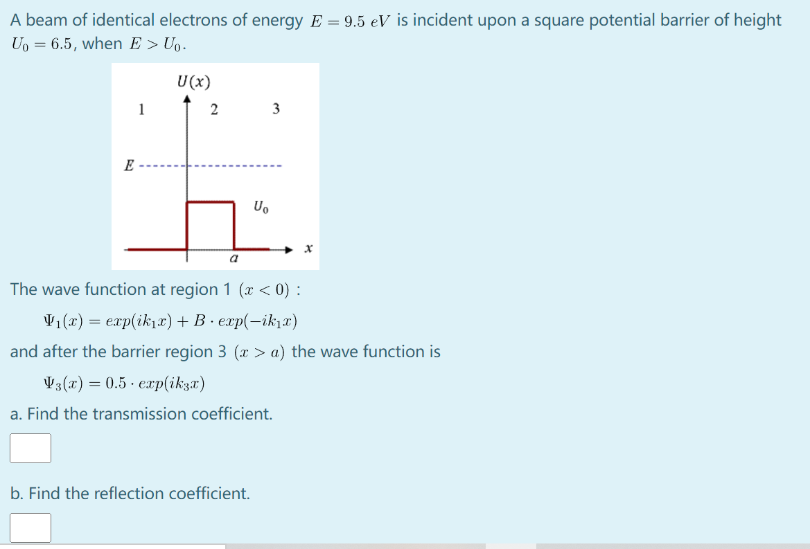 A A Beam Of Identical Electrons Of Energy E 9 5 Ev Is Incident Upon A Square Potential Barrier Of Height U 6 5 Whe 1